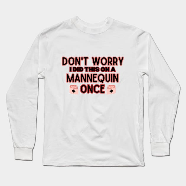 'Don't Worry I Did This on A Mannequin Once' -  Hilarious Medical Staff Saying - Funny Sarcastic Nursing Humor Attire Gift Idea for Future Nurse Long Sleeve T-Shirt by KAVA-X